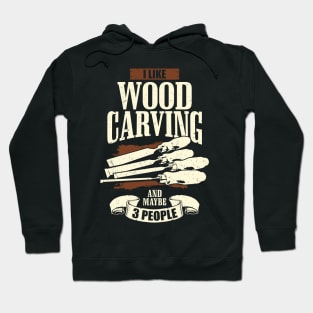 I Like Wood Carving And Maybe 3 People Hoodie